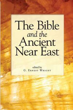 The Bible and the Ancient Near East – Essays in Honor of William Foxwell Albright de G. Ernest Wright