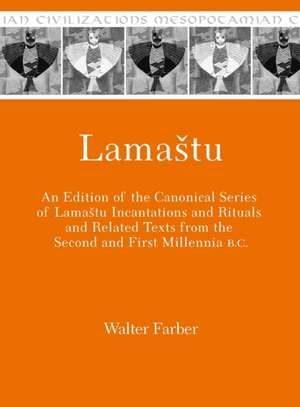 Lamastu – An Edition of the Canonical Series of Lamashtu Incantations and Rituals and Related Texts from the Second and First Millennia B.C. de Walter Farber