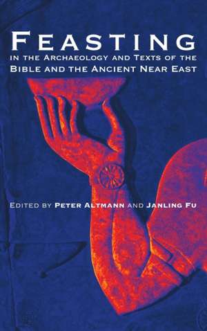 Feasting in the Archaeology and Texts of the Bible and the Ancient Near East de Peter Altmann