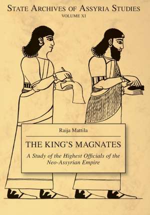 The King`s Magnates – A Study of the Highest Officials of the Neo–Assyrian Empire de Raija Mattila