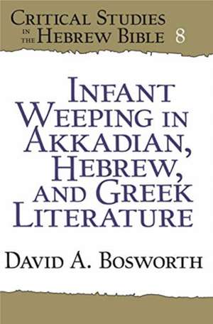 Infant Weeping in Akkadian, Hebrew, and Greek Literature de David A. Bosworth