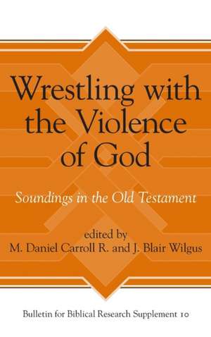 Wrestling with the Violence of God – Soundings in the Old Testament de M. Daniel Carroll R.