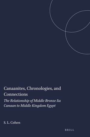 Canaanites, Chronologies, and Connections: The Relationship of Middle Bronze Iia Canaan to Middle Kingdom Egypt de Susan L. Cohen