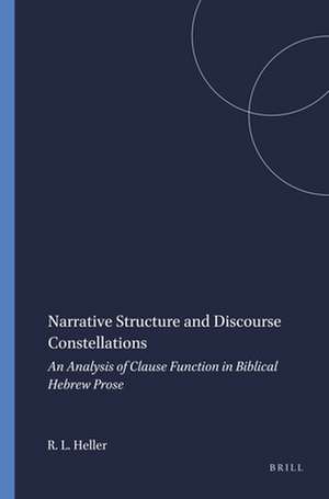 Narrative Structure and Discourse Constellations: An Analysis of Clause Function in Biblical Hebrew Prose de Roy L. Heller