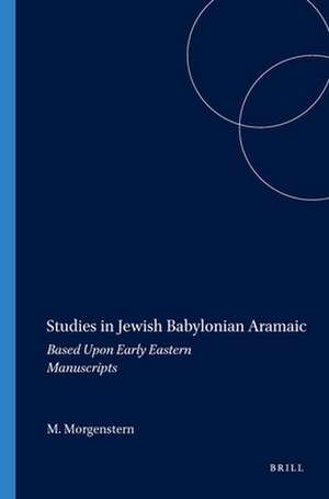 Studies in Jewish Babylonian Aramaic: Based upon Early Eastern Manuscripts de Matthew Morgenstern