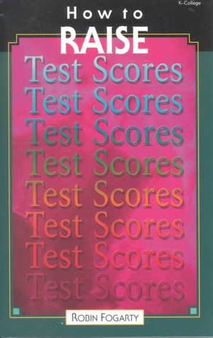 How to Raise Test Scores de Robin J. Fogarty