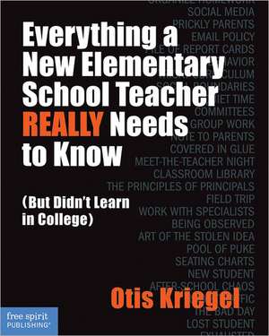 Everything a New Elementary School Teacher REALLY Needs to Know de Otis Kriegel