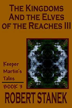 The Kingdoms and the Elves of the Reaches III (Keeper Martin's Tales, Book 3) de Robert Stanek