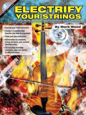 Electrify Your Strings: The Mark Wood Improvisational Violin Method [With CD] de Mark Wood