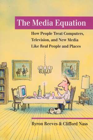 The Media Equation: How People Treat Computers, Television, and New Media Like Real People and Places de Byron Reeves