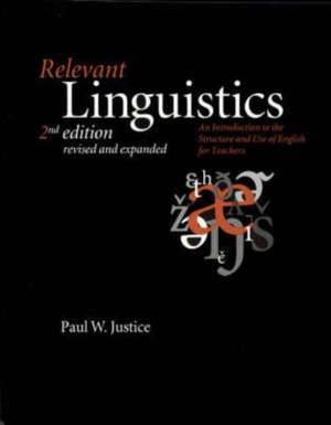 Relevant Linguistics, Second Edition, Revised and Expanded: An Introduction to the Structure and Use of English for Teachers de Paul W. Justice