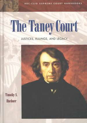 The Taney Court: Justices, Rulings, and Legacy de Timothy S. Huebner