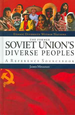 The Former Soviet Union's Diverse Peoples: A Reference Sourcebook de James B. Minahan