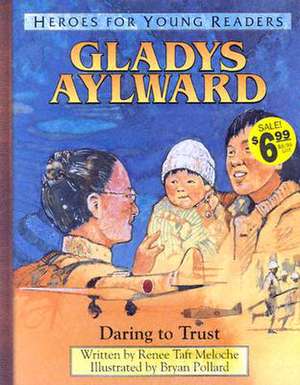 Gladys Aylward Daring to Trust (Heroes for Young Readers) de Renee Meloche