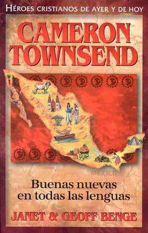 Cameron Townsend: Buenas Nuevas en Todas las Lenguas de Janet Benge