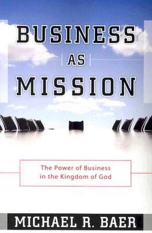 Business as Mission de Michael R. Baer