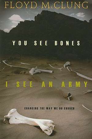 You See Bones, I See an Army: Changing the Way We Do Church de Jr. McClung, Floyd