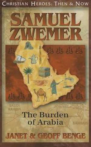 Samuel Zwemer: The Burden of Arabia de Janet Benge