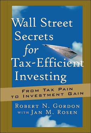 Wall Street Secrets for Tax–Efficient Investing – From Tax Pain to Investment Gain de RN Gordon