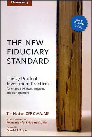 The New Fiduciary Standard – The 27 Prudent Investment Practices for Financial Advisers, Trustees, and Plan Sponsors de T Hatton