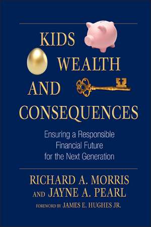 Kids Wealth and Consequences – Ensuring a Respons ible Financial Future for the Next Generation de RA Morris