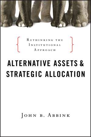 Alternative Assets and Strategic Allocation – Rethinking the Institutional Approach de JB Abbink