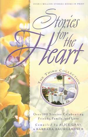 Stories for the Heart: Over 100 Stories Celebrating Friends, Family, and Love de Alice Gray