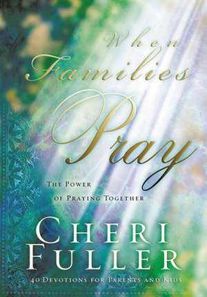 When Families Pray de Cheri Fuller