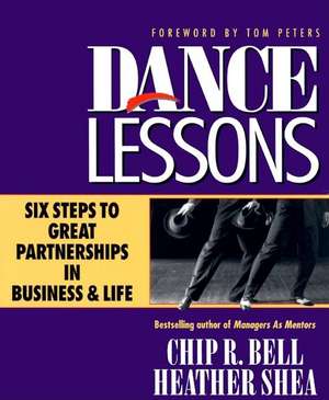 Dance Lessons: Six Steps to Great Partnerships in Business & Life de Chip R Bell