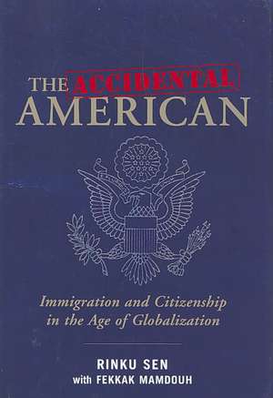 The Accidental American: Immigration and Citizenship in the Age of Globalization de SEN