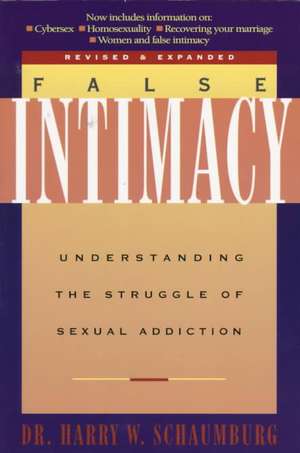 False Intimacy: Understanding the Struggle of Sexual Addition de Harry W. Schaumburg