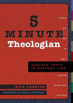 5 Minute Theologian: Maximum Truth in Minimum Time de Rick Cornish