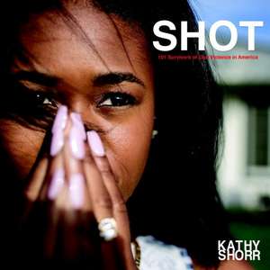 Shot: 101 Survivors of Gun Violence in America de Kathy Storr