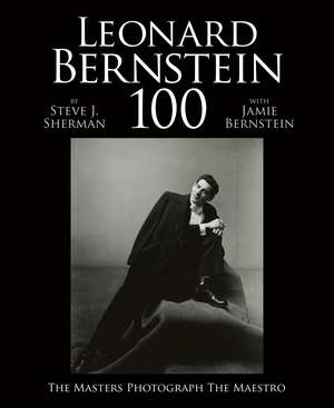 Leonard Bernstein 100: The Masters Photograph the Maestro de Jaime Bernstein