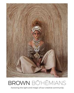 Brown Bohemians: Honoring the Light and Magic of Our Creative Community de Brown Bohemians