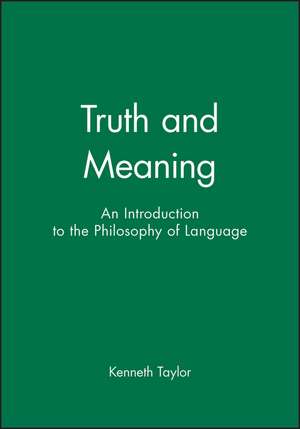 Truth and Meaning – An Introduction to the Philosophy of Language de K. Taylor