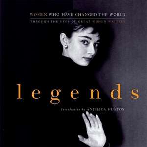 Legends: Women Who Have Changed the World Through the Eyes of Great Women Writers de Anjelica Huston