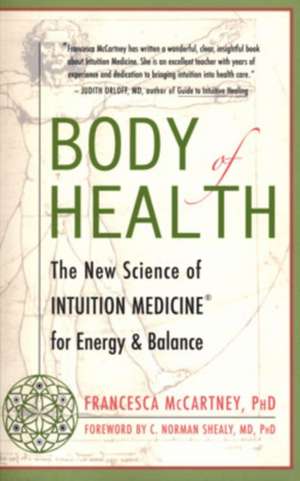 Body of Health: The New Science of Intuition Medicine for Energy & Balance de Francesca McCartney