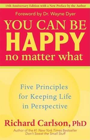 You Can Be Happy No Matter What: Five Principles for Keeping Life in Perspective de Richard Carlson