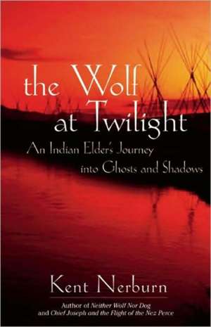 The Wolf at Twilight: An Indian Elder's Journey Through a Land of Ghosts and Shadows de Kent Nerburn