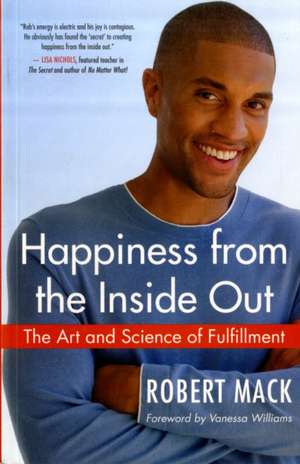 Happiness from the Inside Out: The Art and Science of Fulfillment de Robert Mack