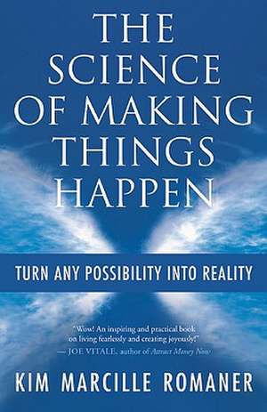 The Science of Making Things Happen: Turn Any Possibility Into Reality de Kim Marcille Romaner