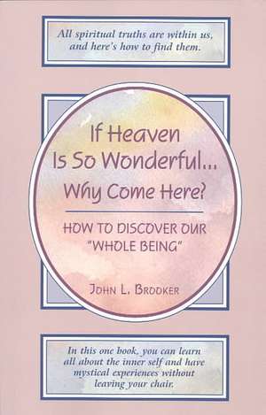 If Heaven Is So Wonderful ... Why Come Here? de John L. Brooker