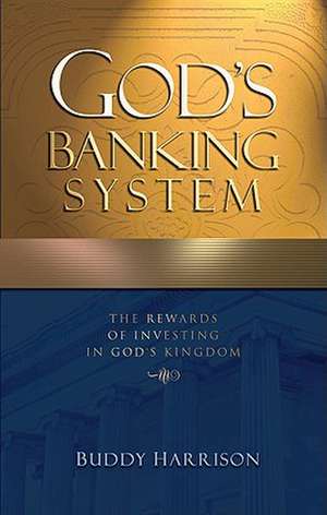 God's Banking System: The Rewards of Investing in God's Kingdom de Buddy Harrison