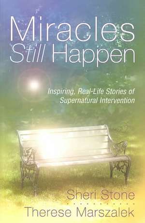 Miracles Still Happen: Inspiring Accounts of God's Supernatural Intervention de Sheri Stone