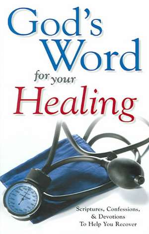 God's Word for Your Healing: Scriptures, Confessions and Devotions to Help You Recover de Harrison House