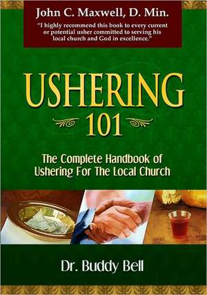 Ushering 101: Easy Steps to Ushering in the Local Church de Buddy Bell