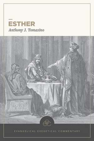 Esther: Evangelical Exegetical Commentary de Anthony Tomasino