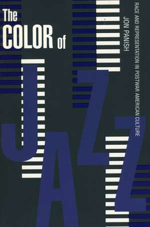 The Color of Jazz: Race and Representation in Postwar American Culture de Jon Panish