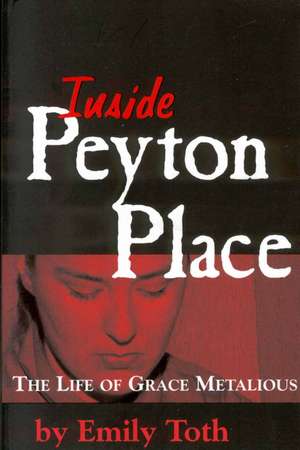 Inside Peyton Place: The Life of Grace Metalious de Emily Toth